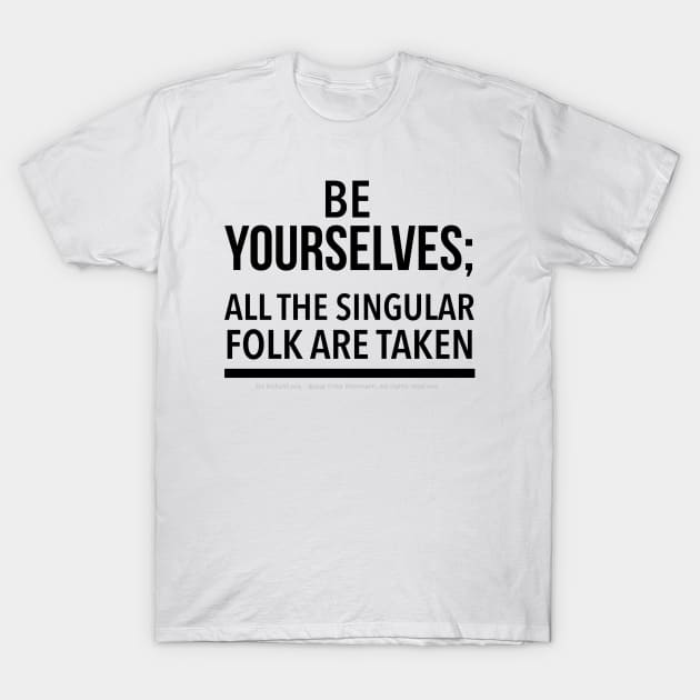 Be Yourselves; Singular folk are taken - black text T-Shirt by Kinhost Pluralwear